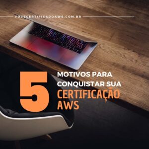 Cinco Motivos para Conquistar sua Certificação AWS