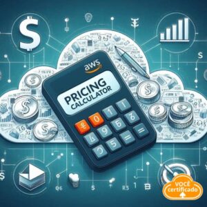 O Que Você Precisa Saber do AWS Pricing Calculator Antes do seu Exame AWS?