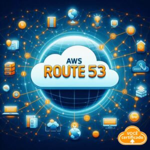 O Que Você Precisa Saber do Amazon Route 53 Antes do seu Exame AWS?